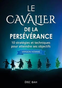 Le cavalier de la perseverance (version homme) - 10 strategies et techniques pour atteindre ses obje