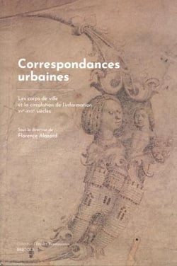 Études renaissantes Tome 29 : correspondances urbaines : les corps de ville et la circulation de l'information. XVe-XVIIe siècles