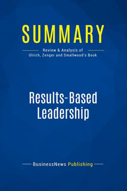 Summary: Results-Based Leadership : Review and Analysis of Ulrich, Zenger and Smallwood's Book
