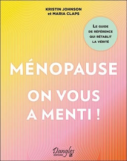 Ménopause : on vous a menti ! Le guide de référence qui rétablit la vérité