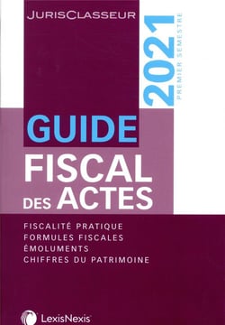 Guide fiscal des actes - premier semestre 2021 - fiscalite pratique, formules fiscales, emoluments,