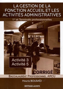 La gestion de la fonction accueil et les activités administratives - 1re et terminale professionnelles - baccalauréat professionnel arcu - corrigé
