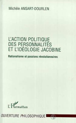 L'action politique des personnalités et l'idéologie jacobine - rationalisme et passions révolutionnaires