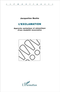 L'exclamation - approche syntaxique et semantique d'une modalite enonciative