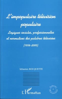 L'IMPOPULAIRE TELEVISION POPULAIRE : Logiques sociales, professionnelles et normatives des palabres télévisées (1958-2000)