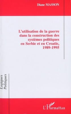 L'UTILISATION DE LA GUERRE DANS LA CONSTRUCTION DES SYSTÈMES POLITIQUES EN SERBIE ET EN CROATIE, 1989-1995