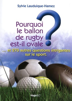 Pourquoi le ballon de rugby est-il ovale ? ... et 270 autres questions intrigantes sur le sport