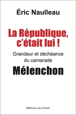 La République c'était lui ! Grandeur et déchéance du camarade Mélenchon