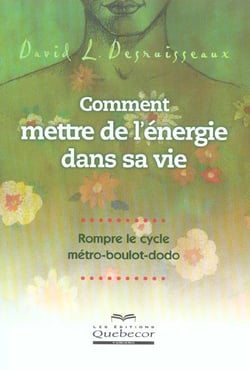 Comment mettre de l'énergie dans sa vie - rompre le cycle métro, boulot, dodo
