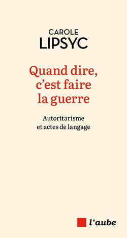 Quand dire, c'est faire la guerre : Autoritarisme et actes de langage