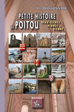 Petite histoire de Poitou - Deux-Sèvres, Vendée, Vienne - des origines aux XXe siècle