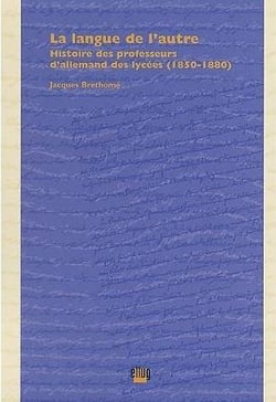 La langue de l'autre - histoire des professeurs d'allemand des lycees (1850-1880)