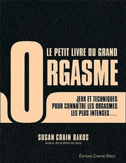 Le petit livre du grand orgasme - jeux et techniques pour connaître les orgasmes les plus intenses...