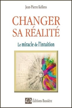 Changer sa réalité - Le miracle de l'intuition