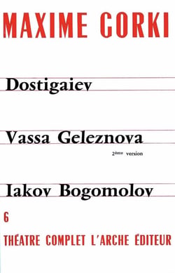 Théâtre complet Tome 6 - Dostigaiev et les autres - Vassa Geleznova, seconde version - Iakov Bogomolov
