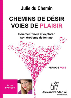 Chemins de désir, voies de plaisir - comment vivre et explorer son érotisme de femme
