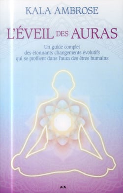L´éveil des auras - un guide complet des étonnants changements évolutifs qui se profilent dans l'aura des êtres humains