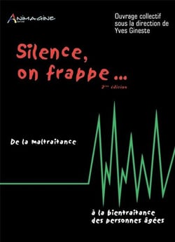 Silence on frappe... de la maltraitance a la bientraitance des personnes agees