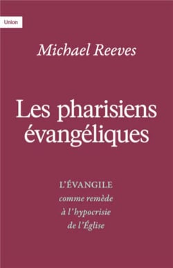 Les pharisiens évangéliques : L'évangile comme remède à l'hypocrisie de l'église