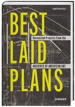 Best Laid Plans : Unrealized Projects From The Archives Of American Art
