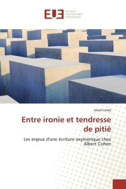 Entre ironie et tendresse de pitié - les enjeux d'une écriture oxymorique chez Albert Cohen
