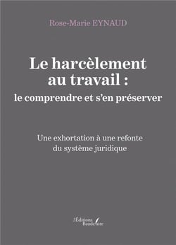 Le harcèlement au travail : le comprendre et s'en préserver - une exhortation à une refonte du système juridique