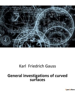 General investigations of curved surfaces : Explorations in Differential Geometry and Curvature
