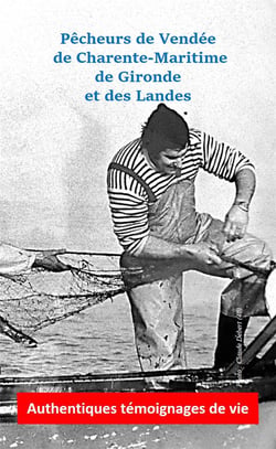Pêcheurs de Vendée, de Charente-Maritime, de Gironde et des Landes - authentiques témoignages de vie de pêcheurs d'une autre époque