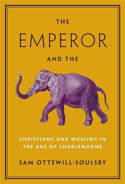 The Emperor and the elephant : Christians and Muslims in the age of Charlemagne
