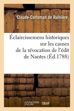 Eclaircissemens historiques sur les causes de la revocation de l'edit de nantes (ed.1788)