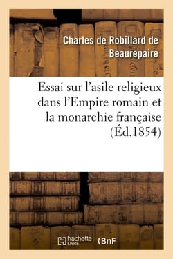 Essai sur l'asile religieux dans l'empire romain et la monarchie francaise