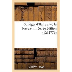 Solfèges d'Italie avec la basse chiffrée, composés par Leo, Durante, Scarlatti, Hasse, Porpora : Mazzoni, Caffaro, David Perez. 2e édition