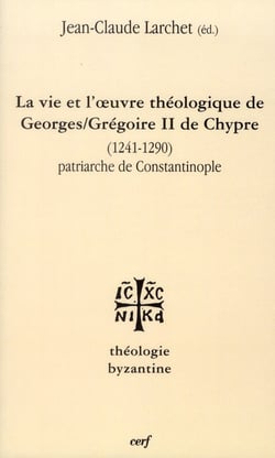 La Vie et l'œuvre de Georges/Grégoire II de Chypre (1241-1290) patriarche de Constantinople