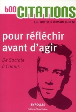 600 citations pour réfléchir avant d'agir - de Socrate à Camus