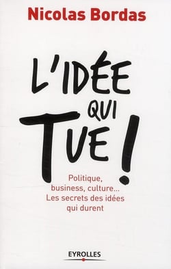 L'idée qui tue ! politique, business, culture... les secrets des idées qui durent