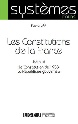 Les constitutions de la France Tome 3 - la Constitution de 1958, la République gouvernée