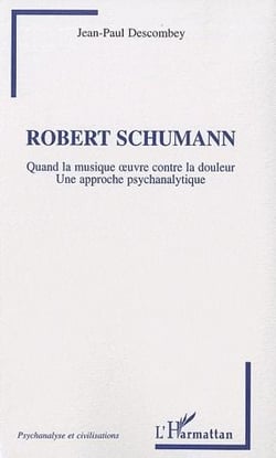 Robert Schumann - quand la musique oeuvre contre la douleur - une approche psychanalytique