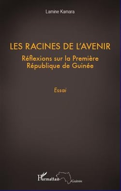 Les racines de l'avenir - réflexions sur la première République de Guinée