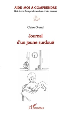 Journal d'un jeune surdoué - aide-moi à comprendre - petit livre à l'usage des enfants et des parents