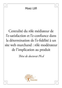 Centralité du rôle médiateur de l'e-satisfaction et l'e-confiance dans la détermination de l'e-fidélité à un site web marchand : rôle modérateur de l'implication au produit