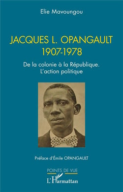 Jacques L. Opangault 1907-1978 : De la colonie à la République. L'action politique