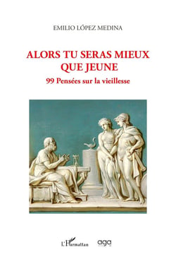 Alors tu seras mieux que jeune : 99 Pensées sur la vieillesse