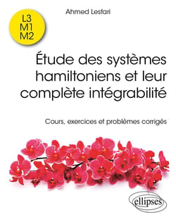 Étude des systèmes hamiltoniens et leur complète intégrabilité : Cours, exercices et problèmes corrigés