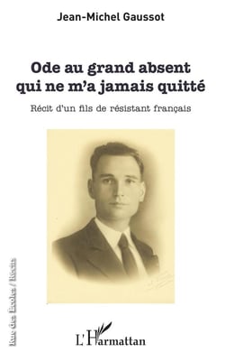 Ode au grand absent qui ne m'a jamais quitté - récit d'un fils de resistant francais