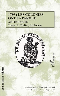 1789 : les colonies ont la parole - anthologie Tome 2 - traite, esclavage