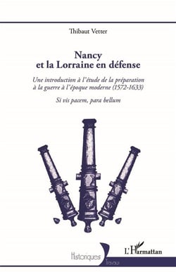 Nancy et la Lorraine en défense : une introduction à l'étude de la préparation à la guerre à l'époque moderne (1572-1633)