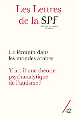 Les lettres de la Société de Psychanalyse Freudienne n.42 : le féminin dans les mondes arabes - y a-t-il une théorie psychanalytique de l'autisme ?