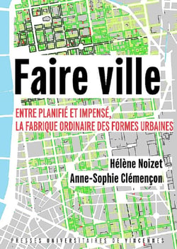Faire ville - entre planifié et impensé, la fabrique ordinaire des formes urbaines