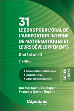 31 leçons pour l'oral de l'agrégation interne de mathématiques et leurs développements - Oral 1 et oral 2 - Démonstrations et algorithmes - Exercices corrigés - Vidéos des développements (2e édition)