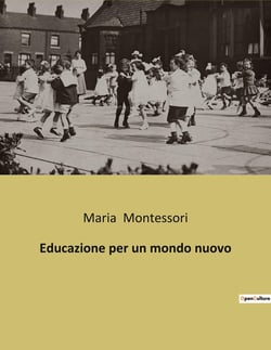 Educazione per un mondo nuovo : Un nuovo paradigma educativo per il futuro dell'umanità